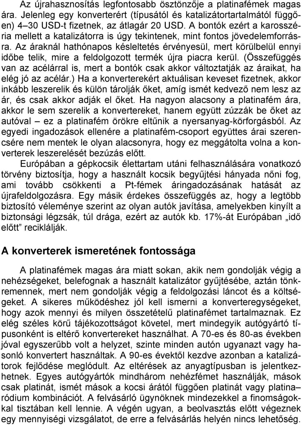 Az áraknál hathónapos késleltetés érvényesül, mert körülbelül ennyi időbe telik, mire a feldolgozott termék újra piacra kerül.