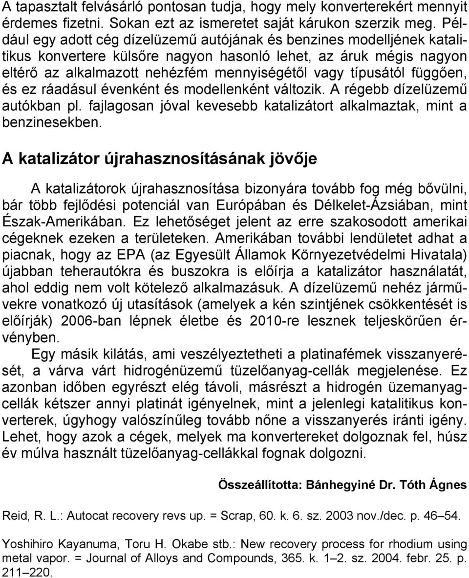 típusától függően, és ez ráadásul évenként és modellenként változik. A régebb dízelüzemű autókban pl. fajlagosan jóval kevesebb katalizátort alkalmaztak, mint a benzinesekben.