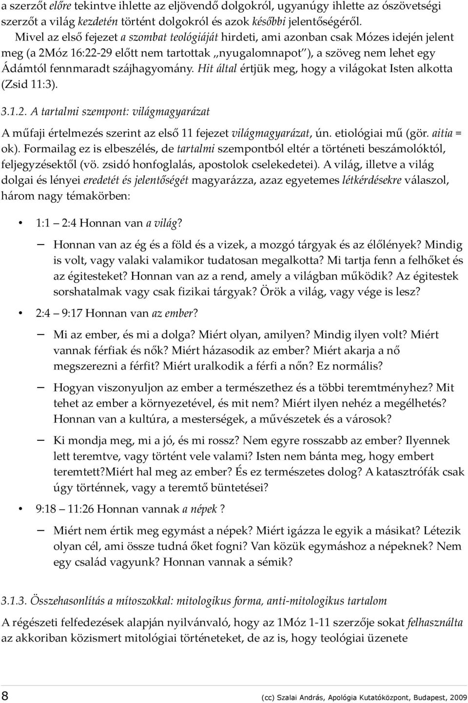 szájhagyomány. Hit által értjük meg, hogy a világokat Isten alkotta (Zsid 11:3). 3.1.2. A tartalmi szempont: világmagyarázat A műfaji értelmezés szerint az első 11 fejezet világmagyarázat, ún.