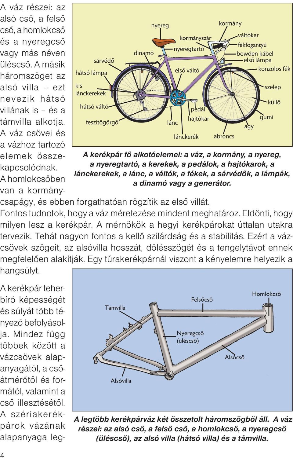 Fontos tudnotok, hogy a váz méretezése mindent meghatároz. Eldönti, hogy milyen lesz a kerékpár. A mérnökök a hegyi kerékpárokat úttalan utakra tervezik.