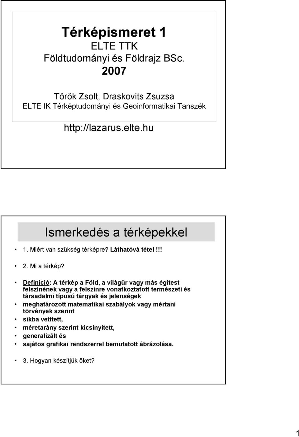 Miért van szükség térképre? Láthatóvá tétel!!! 2. Mi a térkép?