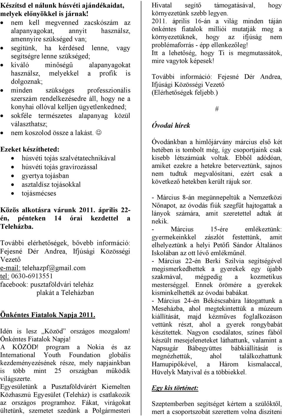 melyekkel a profik is dolgoznak; minden szükséges professzionális szerszám rendelkezésedre áll, hogy ne a konyhai ollóval kelljen ügyetlenkedned; sokféle természetes alapanyag közül választhatsz; nem