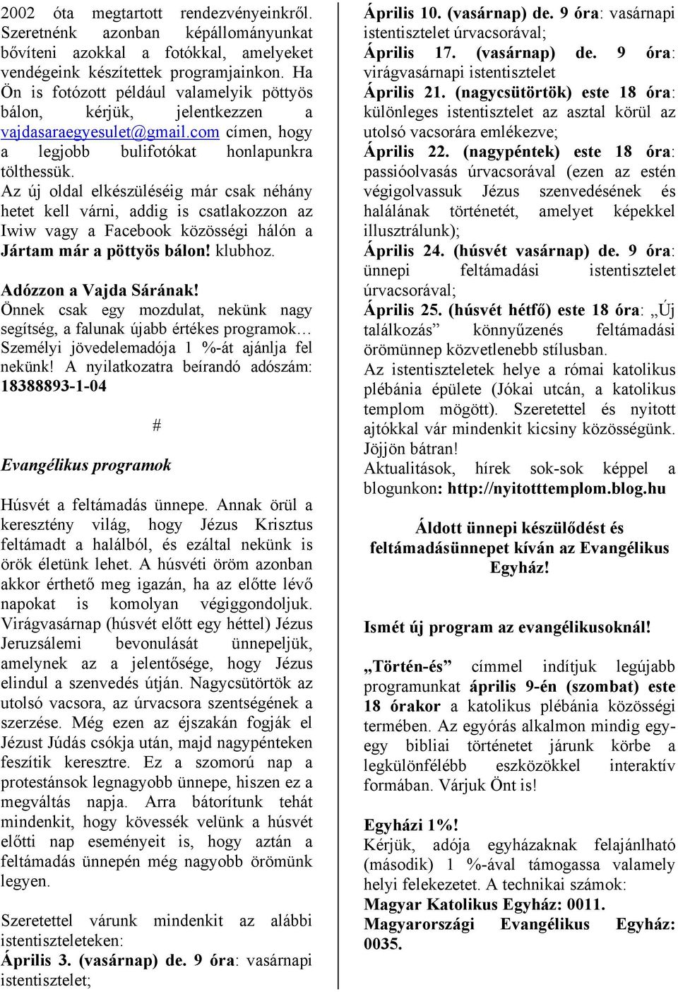 Az új oldal elkészüléséig már csak néhány hetet kell várni, addig is csatlakozzon az Iwiw vagy a Facebook közösségi hálón a Jártam már a pöttyös bálon! klubhoz. Adózzon a Vajda Sárának!