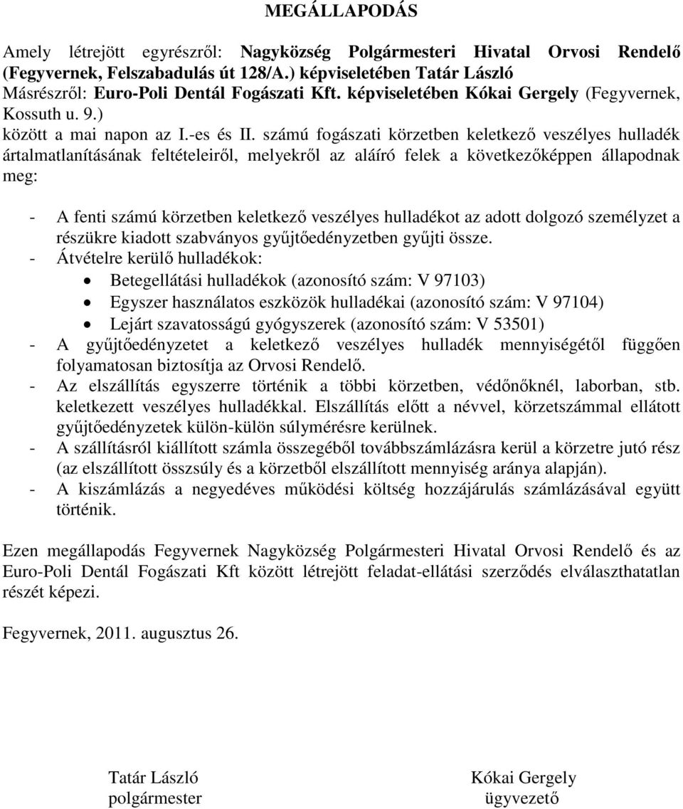 számú fogászati körzetben keletkező veszélyes hulladék ártalmatlanításának feltételeiről, melyekről az aláíró felek a következőképpen állapodnak meg: - A fenti számú körzetben keletkező veszélyes