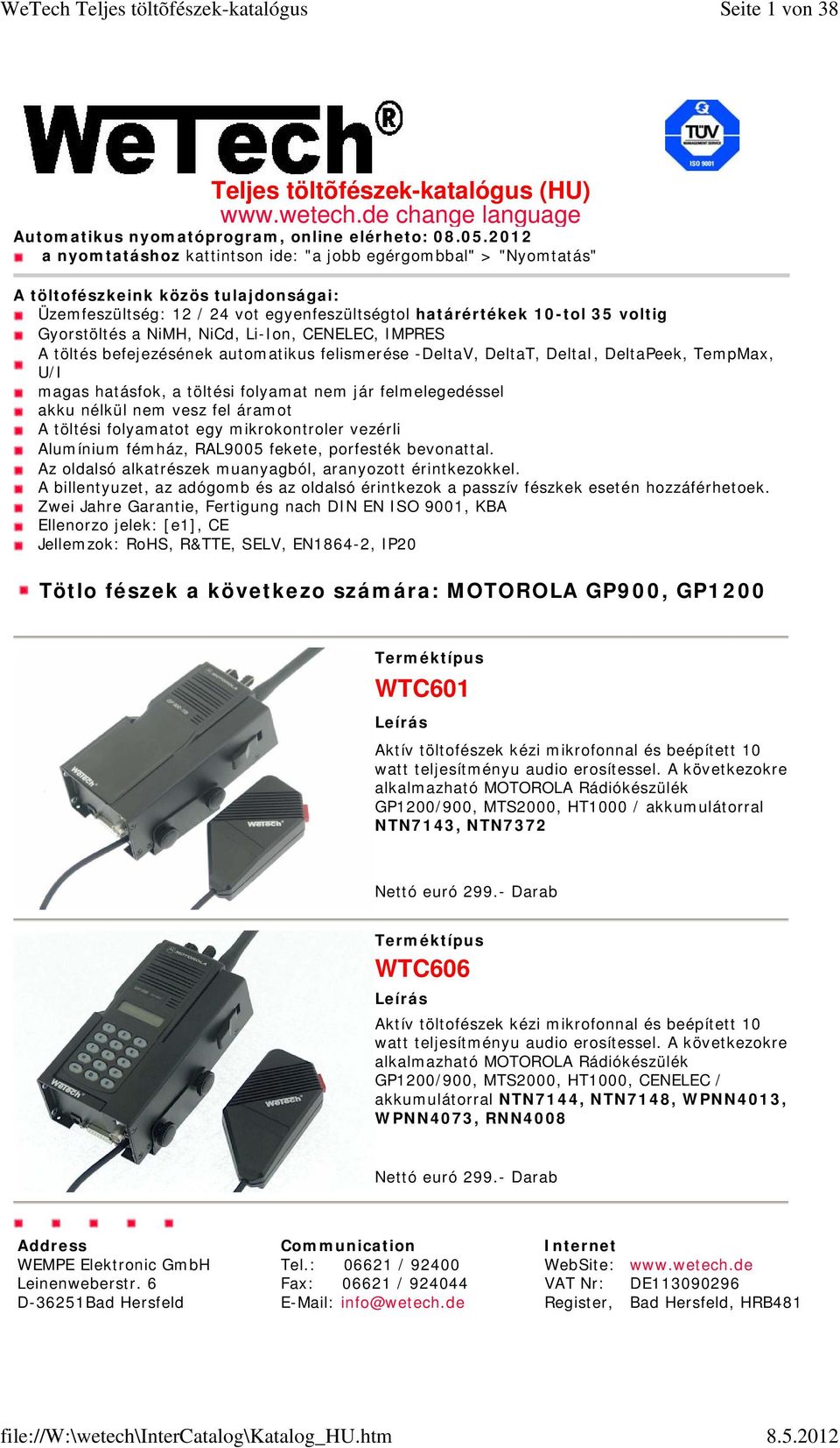 NiMH, NiCd, Li-Ion, CENELEC, IMPRES A töltés befejezésének automatikus felismerése -DeltaV, DeltaT, DeltaI, DeltaPeek, TempMax, U/I magas hatásfok, a töltési folyamat nem jár felmelegedéssel akku