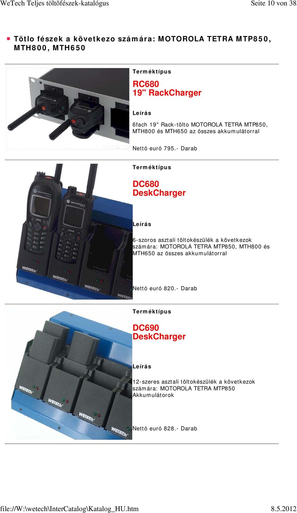 - Darab DC680 DeskCharger 6-szoros asztali töltokészülék a következok számára: MOTOROLA TETRA MTP850, MTH800 és MTH650 az