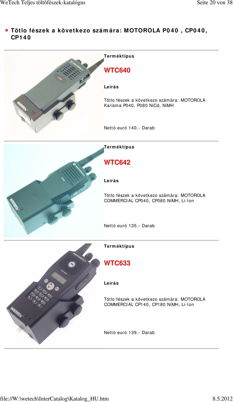 - Darab WTC642 Tötlo fészek a következo számára: MOTOROLA COMMERCIAL CP040, CP080 NiMH, Li-Ion