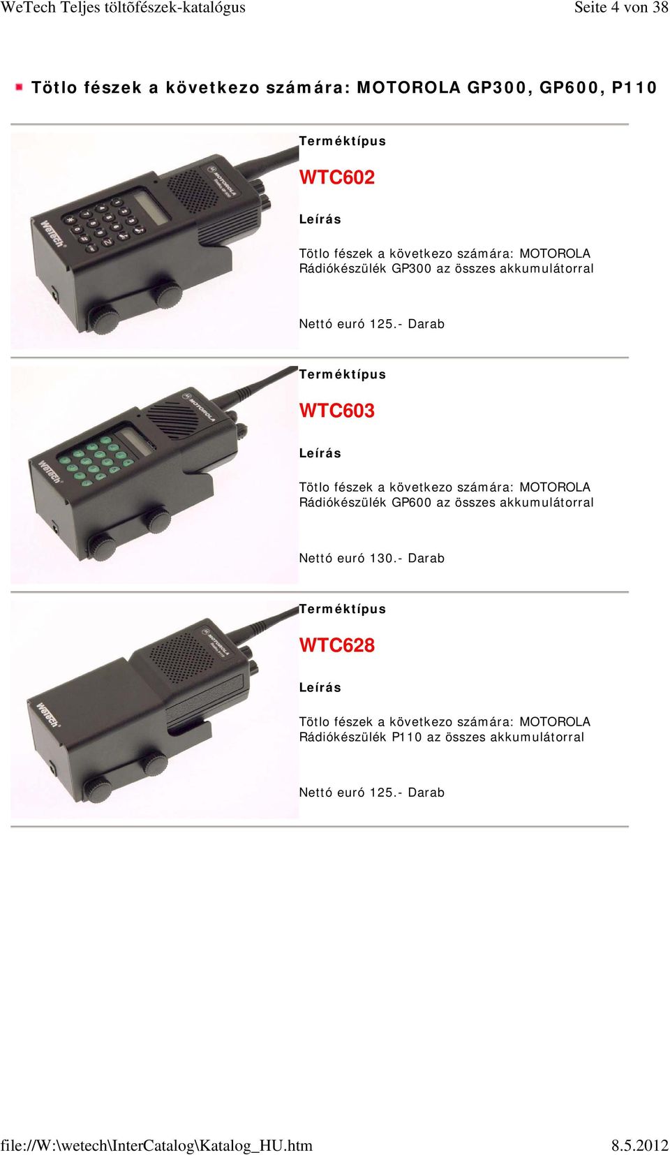 - Darab WTC603 Tötlo fészek a következo számára: MOTOROLA Rádiókészülék GP600 az összes akkumulátorral