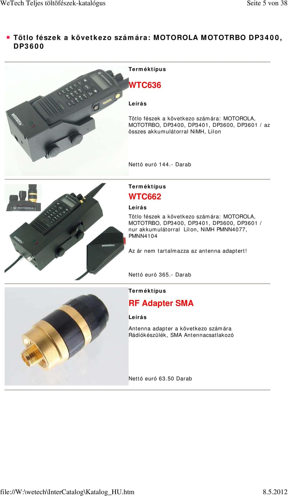 - Darab WTC662 Tötlo fészek a következo számára: MOTOROLA, MOTOTRBO, DP3400, DP3401, DP3600, DP3601 / nur akkumulátorral LiIon, NiMH