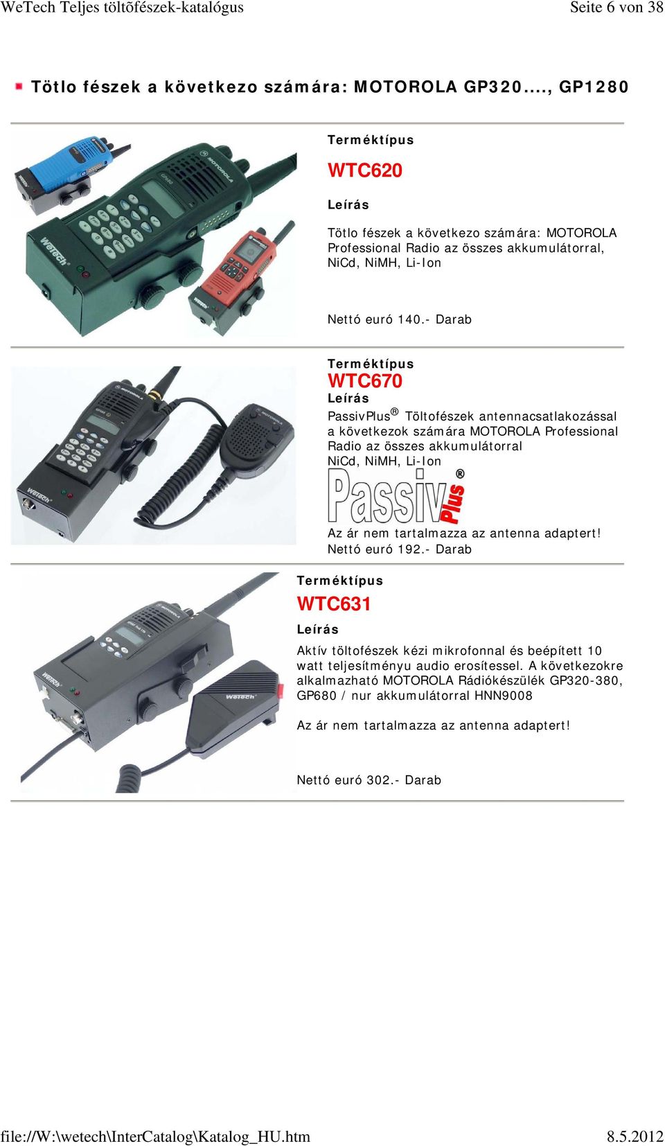 - Darab WTC670 PassivPlus Töltofészek antennacsatlakozással a következok számára MOTOROLA Professional Radio az összes akkumulátorral NiCd, NiMH, Li-Ion Az ár nem