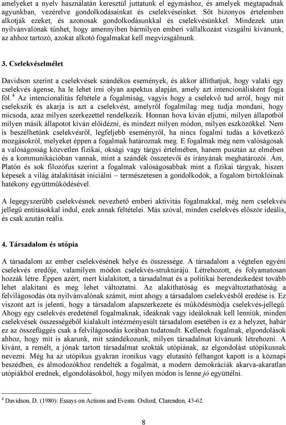 Mindezek után nyilvánvalónak tűnhet, hogy amennyiben bármilyen emberi vállalkozást vizsgálni kívánunk, az ahhoz tartozó, azokat alkotó fogalmakat kell megvizsgálnunk. 3.