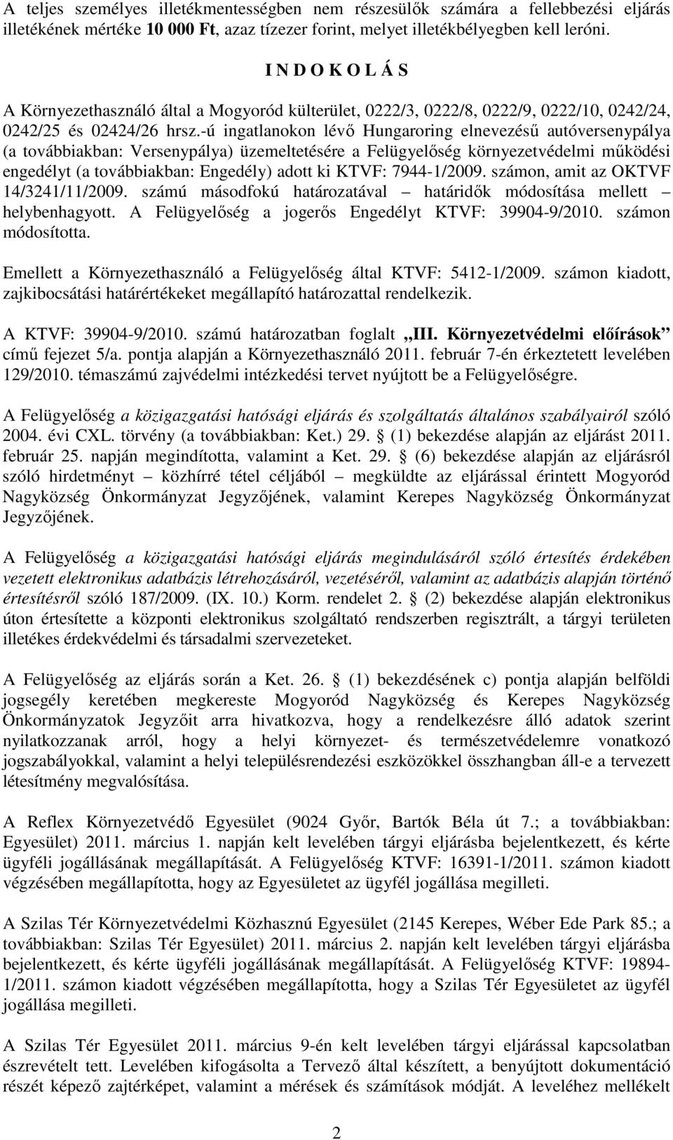 -ú ingatlanokon lévő Hungaroring elnevezésű autóversenypálya (a továbbiakban: Versenypálya) üzemeltetésére a Felügyelőség környezetvédelmi működési engedélyt (a továbbiakban: Engedély) adott ki KTVF: