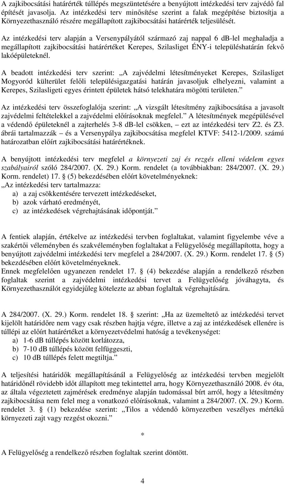 Az intézkedési terv alapján a Versenypályától származó zaj nappal 6 db-lel meghaladja a megállapított zajkibocsátási határértéket Kerepes, Szilasliget ÉNY-i településhatárán fekvő lakóépületeknél.