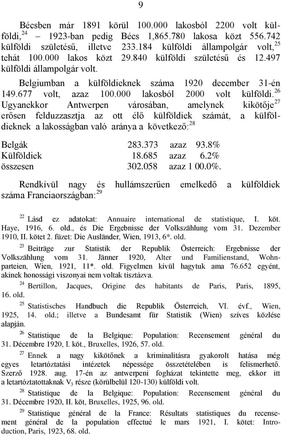 26 Ugyanekkor Antwerpen városában, amelynek kikötője 27 erősen felduzzasztja az ott élő külföldiek számát, a külföldieknek a lakosságban való aránya a következő: 28 Belgák 283.373 azaz 93.