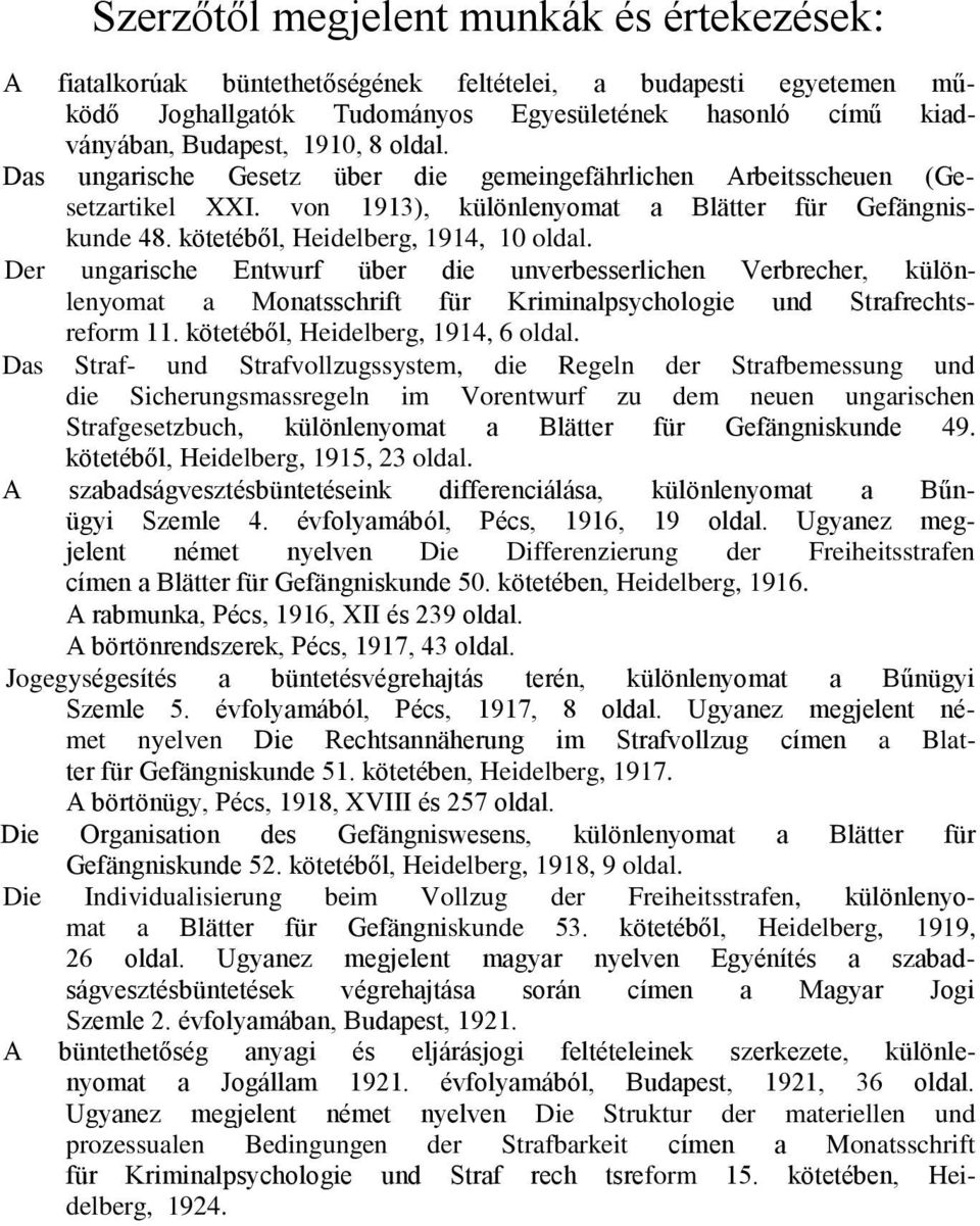Der ungarische Entwurf über die unverbesserlichen Verbrecher, különlenyomat a Monatsschrift für Kriminalpsychologie und Strafrechtsreform 11. kötetéből, Heidelberg, 1914, 6 oldal.