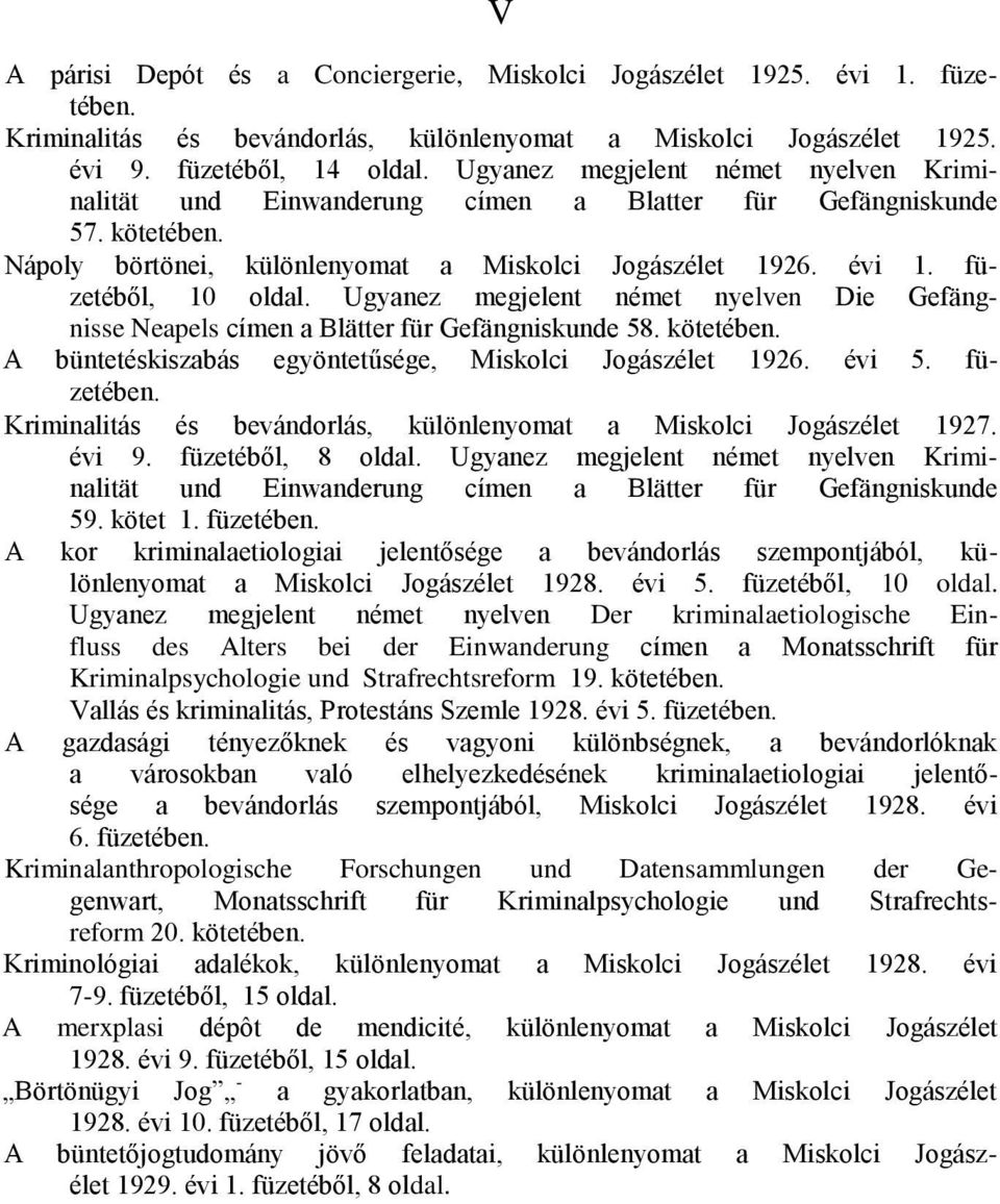 Ugyanez megjelent német nyelven Die Gefängnisse Neapels címen a Blätter für Gefängniskunde 58. kötetében. A büntetéskiszabás egyöntetűsége, Miskolci Jogászélet 1926. évi 5. füzetében.