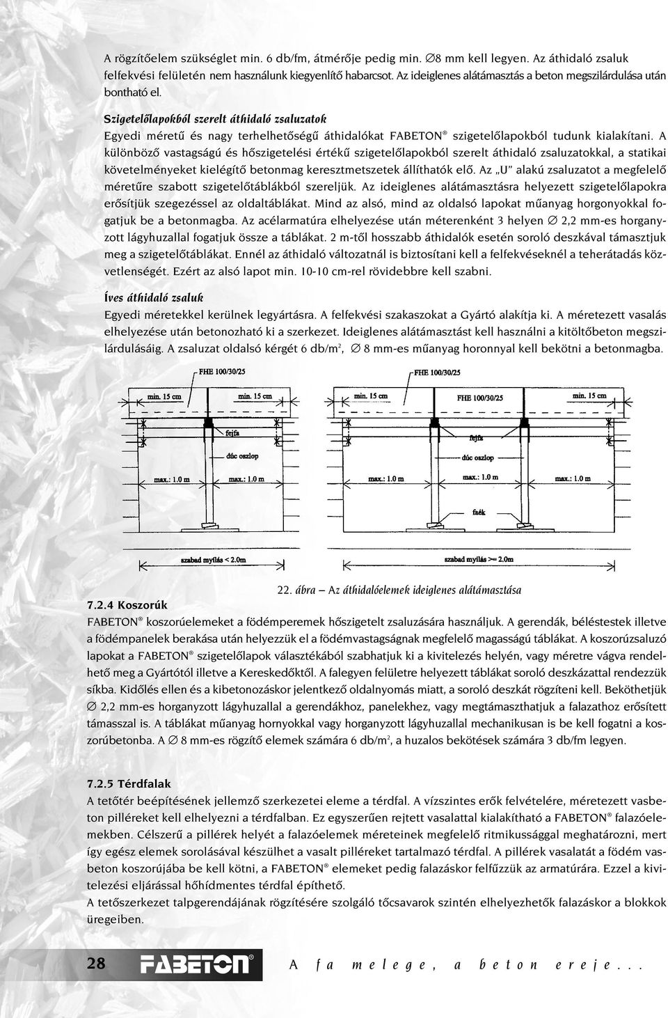 Szigetelôlapokból szerelt áthidaló zsaluzatok Egyedi méretû és nagy terhelhetôségû áthidalókat FABETON szigetelôlapokból tudunk kialakítani.