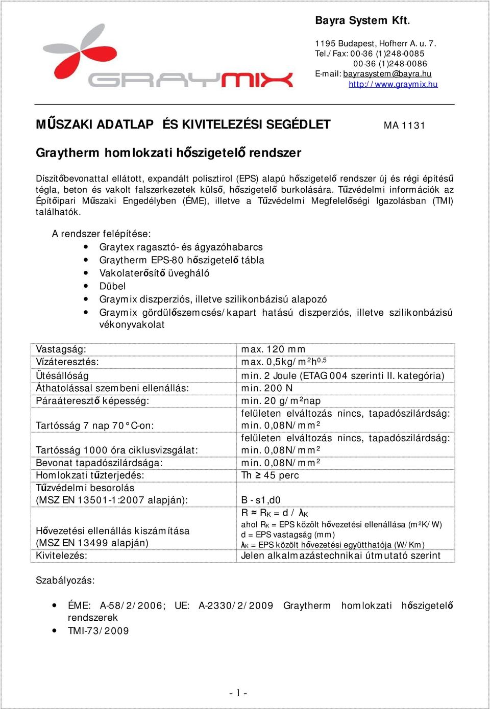 A rendszer felépítése: Graytex ragasztó- és ágyazóhabarcs Graytherm EPS-80 hőszigetelő tábla Vakolaterősítő üvegháló Dübel Graymix diszperziós, illetve szilikonbázisú alapozó Graymix