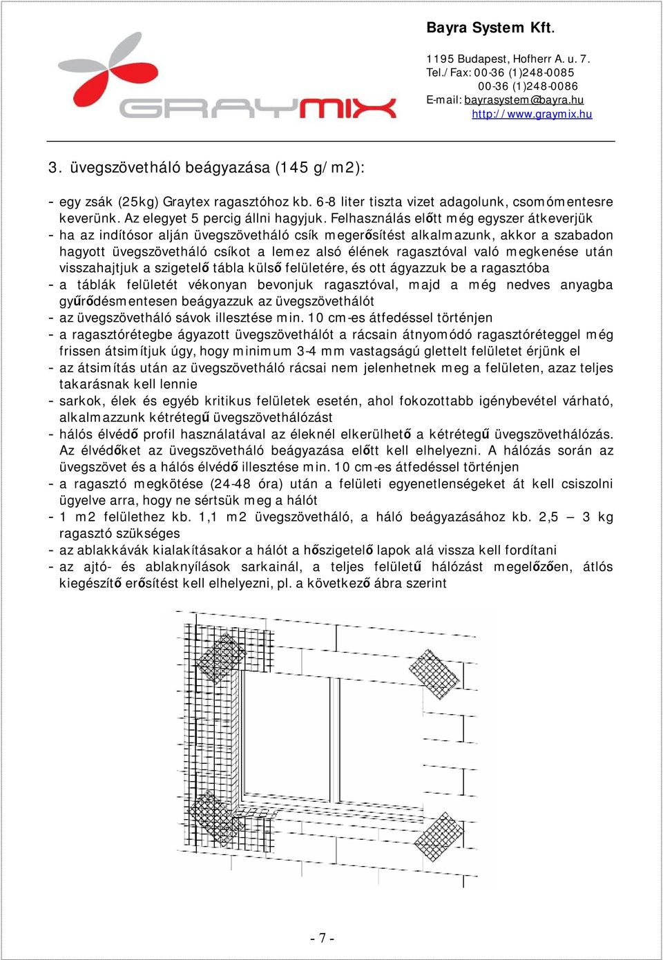 megkenése után visszahajtjuk a szigetelő tábla külső felületére, és ott ágyazzuk be a ragasztóba - a táblák felületét vékonyan bevonjuk ragasztóval, majd a még nedves anyagba gyűrődésmentesen