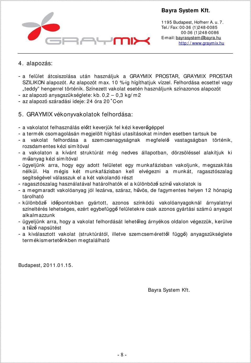 0,2 0,3 kg/m2 - az alapozó száradási ideje: 24 óra 20 C-on 5.