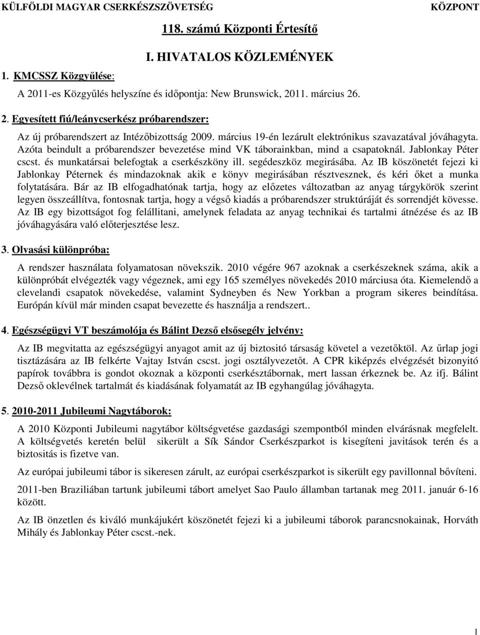 március 19-én lezárult elektrónikus szavazatával jóváhagyta. Azóta beindult a próbarendszer bevezetése mind VK táborainkban, mind a csapatoknál. Jablonkay Péter cscst.