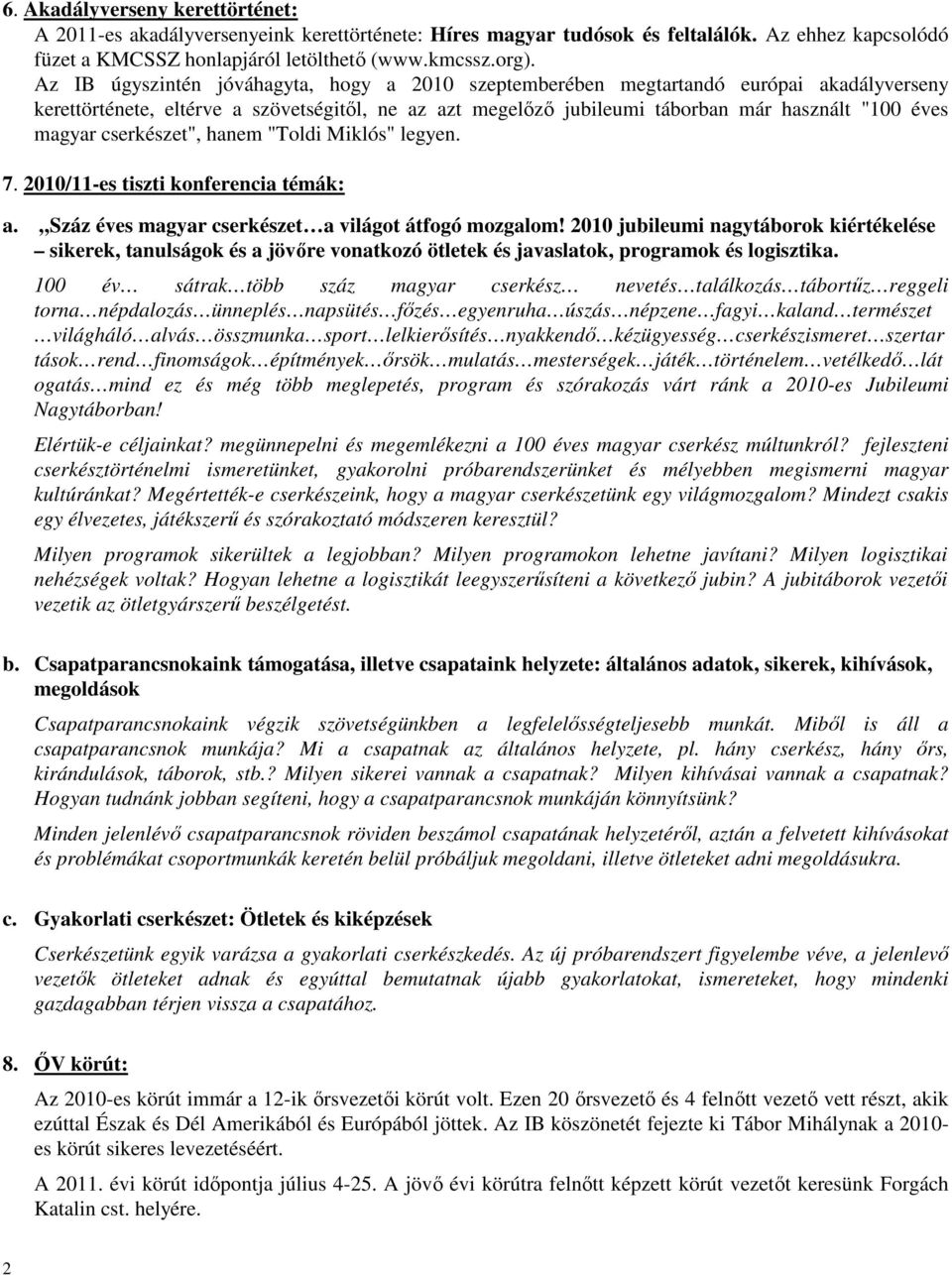 cserkészet", hanem "Toldi Miklós" legyen. 7. 2010/11-es tiszti konferencia témák: a. Száz éves magyar cserkészet a világot átfogó mozgalom!