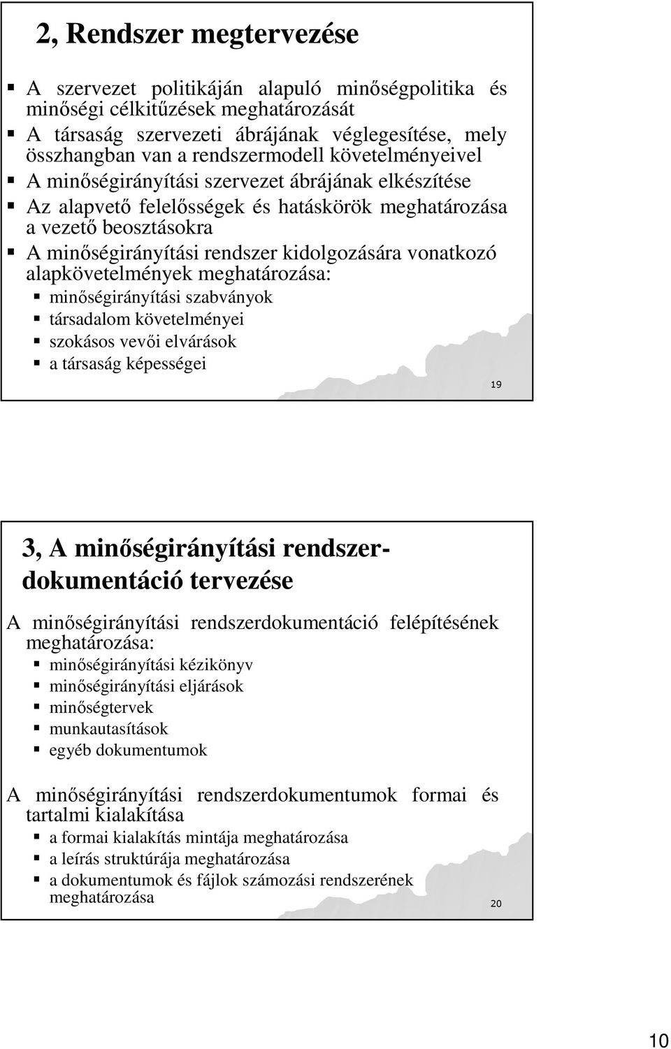 alapkövetelmények meghatározása: minıségirányítási szabványok társadalom követelményei szokásos vevıi elvárások a társaság képességei 19 3, A minıségirányítási rendszerdokumentáció tervezése A