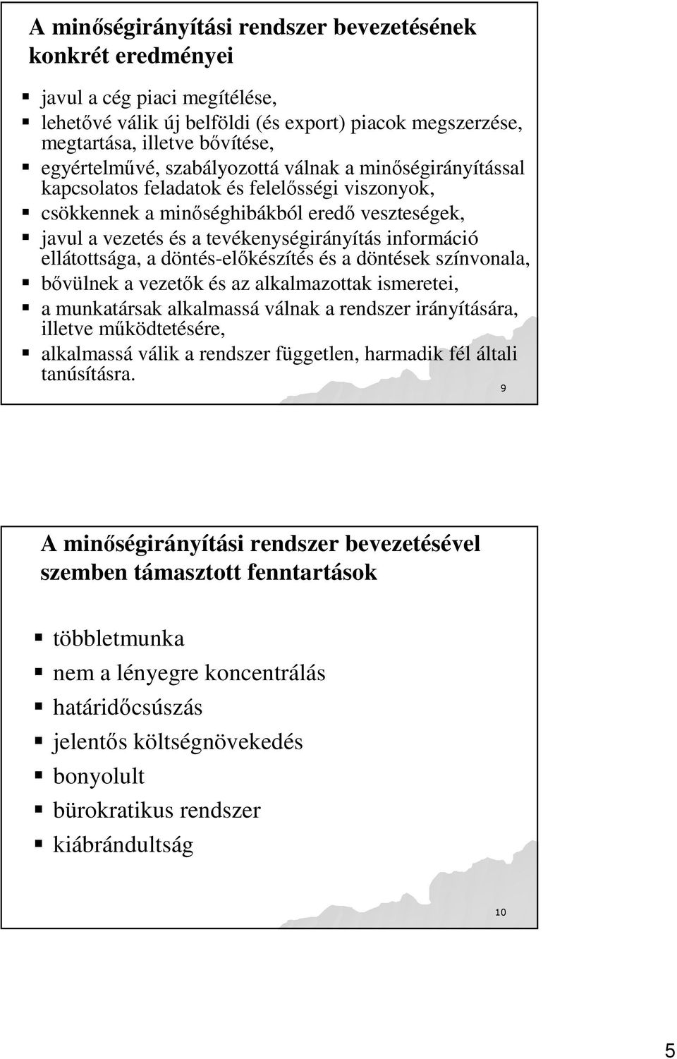 ellátottsága, a döntés-elıkészítés és a döntések színvonala, bıvülnek a vezetık és az alkalmazottak ismeretei, a munkatársak alkalmassá válnak a rendszer irányítására, illetve mőködtetésére,