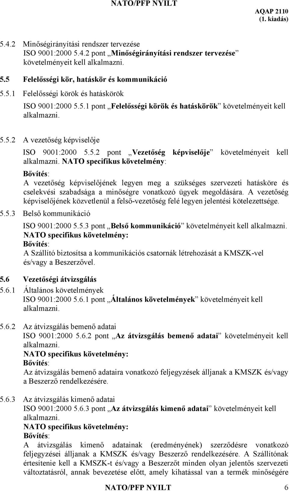 A vezetőség képviselőjének közvetlenül a felső-vezetőség felé legyen jelentési kötelezettsége. 5.