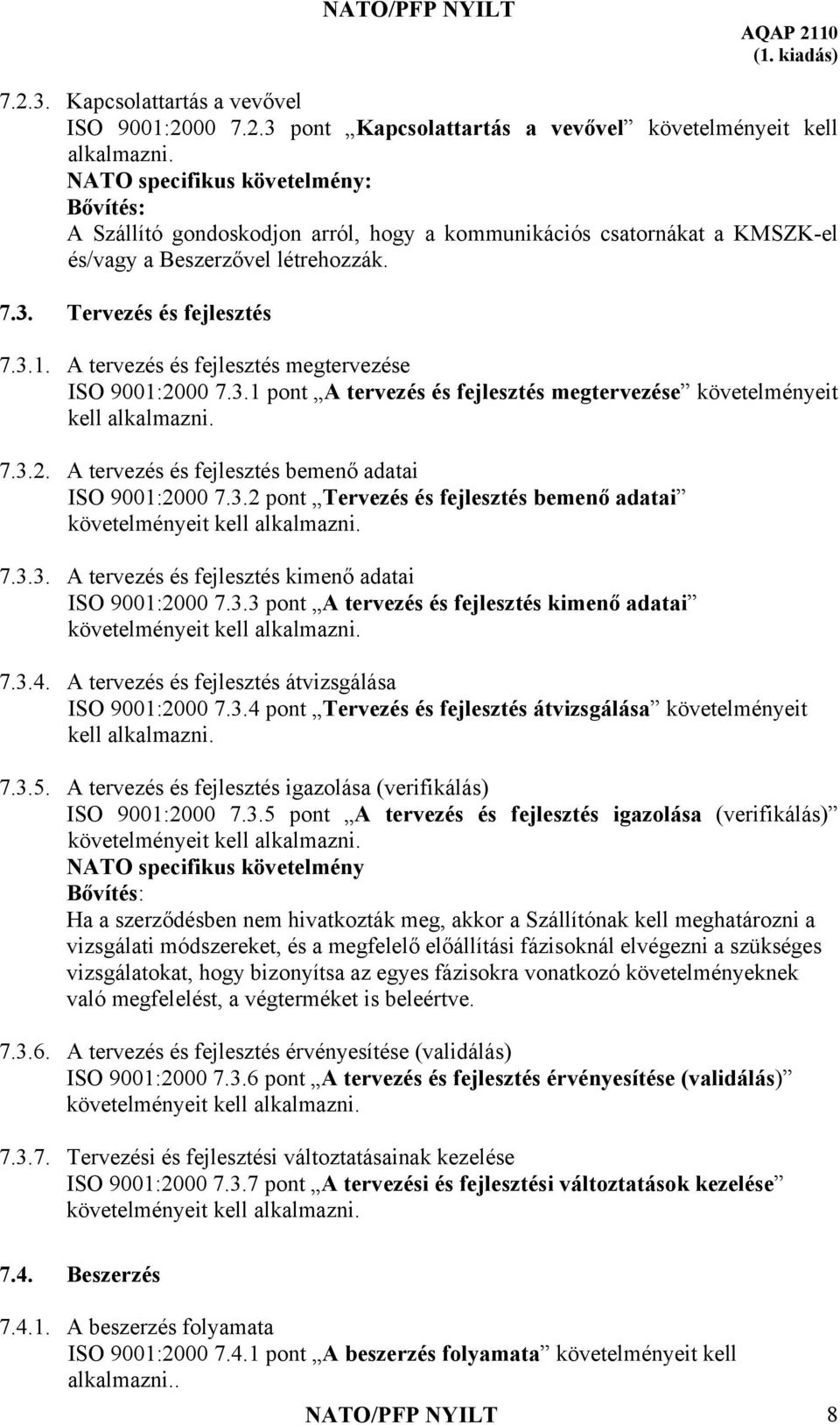 3.2 pont Tervezés és fejlesztés bemenő adatai követelményeit kell 7.3.3. A tervezés és fejlesztés kimenő adatai ISO 9001:2000 7.3.3 pont A tervezés és fejlesztés kimenő adatai követelményeit kell 7.3.4.