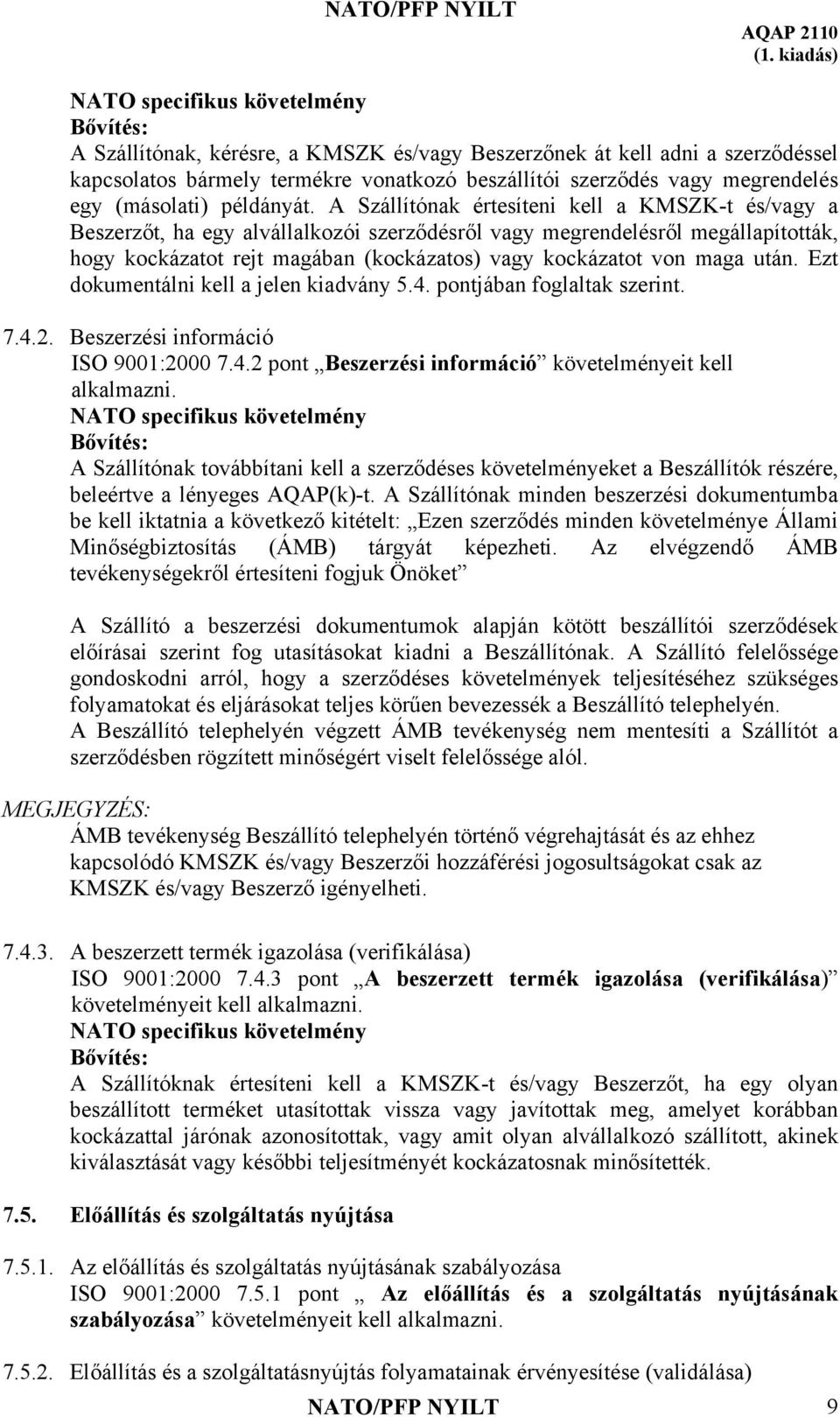 A Szállítónak értesíteni kell a KMSZK-t és/vagy a Beszerzőt, ha egy alvállalkozói szerződésről vagy megrendelésről megállapították, hogy kockázatot rejt magában (kockázatos) vagy kockázatot von maga