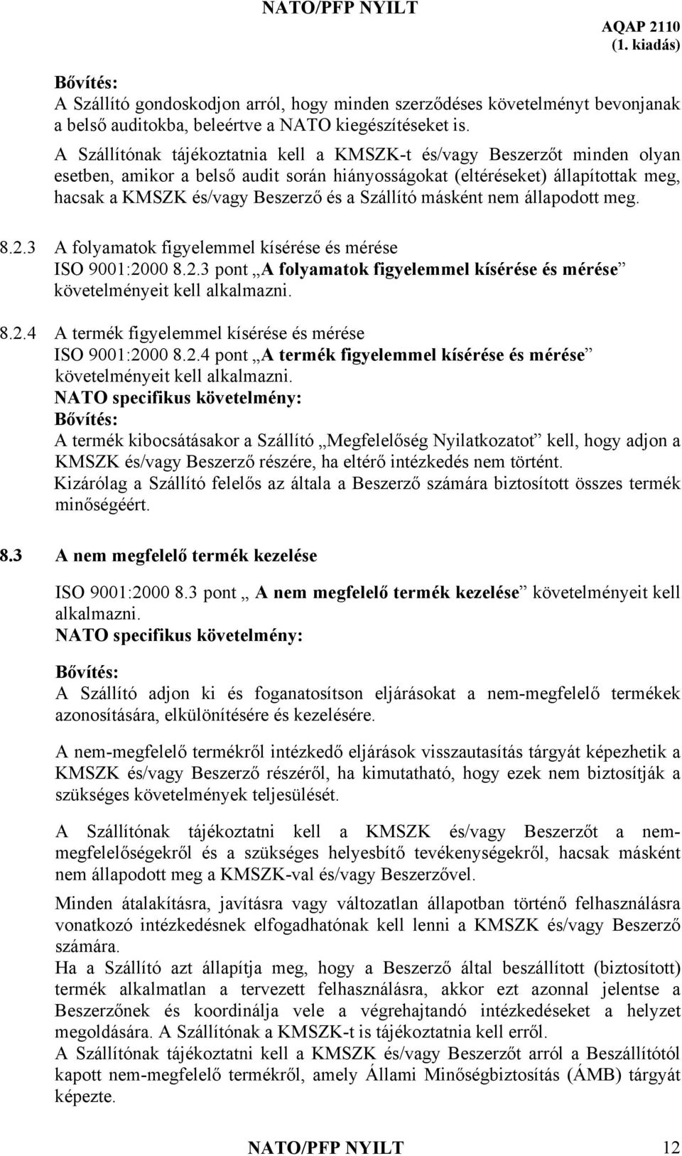 Szállító másként nem állapodott meg. 8.2.3 A folyamatok figyelemmel kísérése és mérése ISO 9001:2000 8.2.3 pont A folyamatok figyelemmel kísérése és mérése követelményeit kell 8.2.4 A termék figyelemmel kísérése és mérése ISO 9001:2000 8.