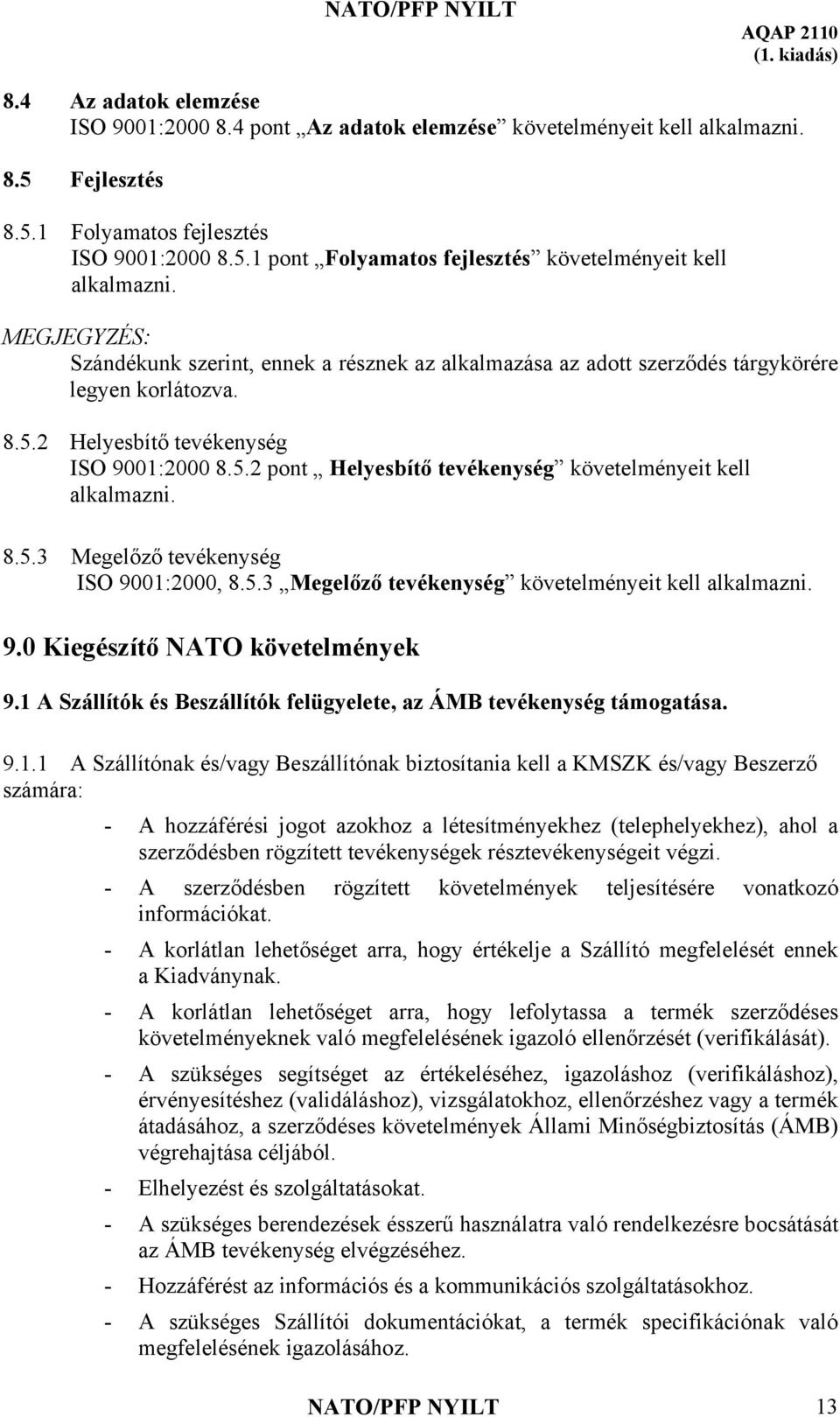 8.5.2 Helyesbítő tevékenység ISO 9001:2000 8.5.2 pont Helyesbítő tevékenység követelményeit kell 8.5.3 Megelőző tevékenység ISO 9001:2000, 8.5.3 Megelőző tevékenység követelményeit kell 9.