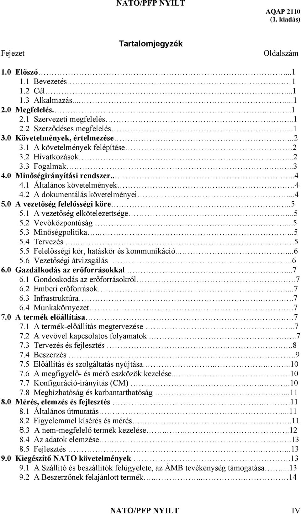 ...4 5.0 A vezetőség felelősségi köre....5 5.1 A vezetőség elkötelezettsége....5 5.2 Vevőközpontúság....5 5.3 Minőségpolitika.....5 5.4 Tervezés....5 5.5 Felelősségi kör, hatáskör és kommunikáció.....6 5.