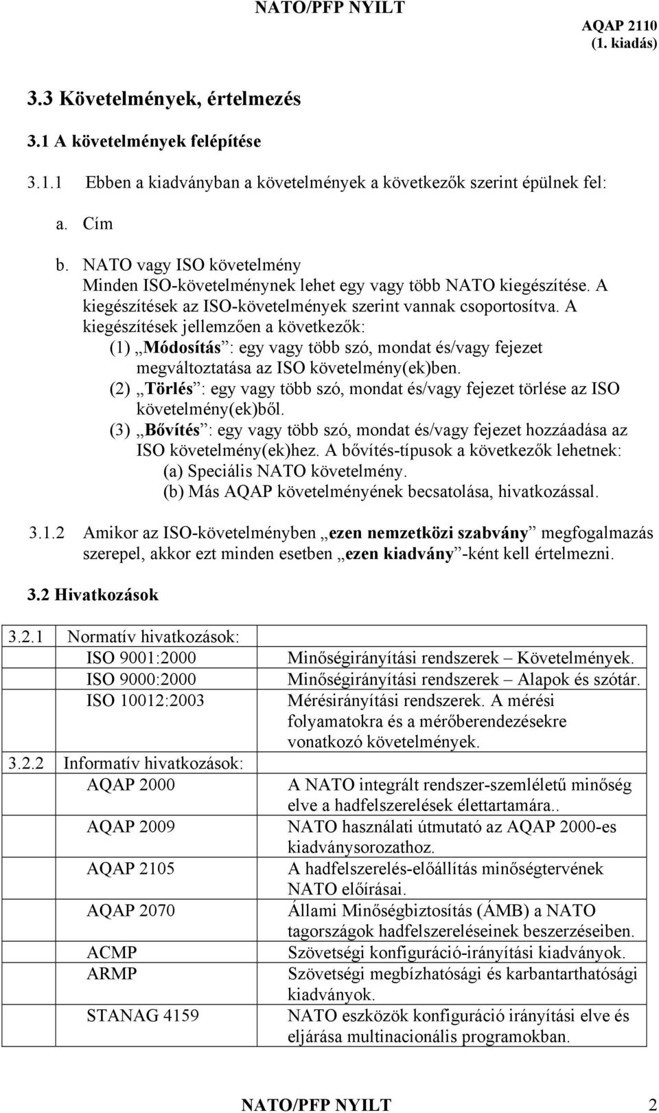 A kiegészítések jellemzően a következők: (1) Módosítás : egy vagy több szó, mondat és/vagy fejezet megváltoztatása az ISO követelmény(ek)ben.