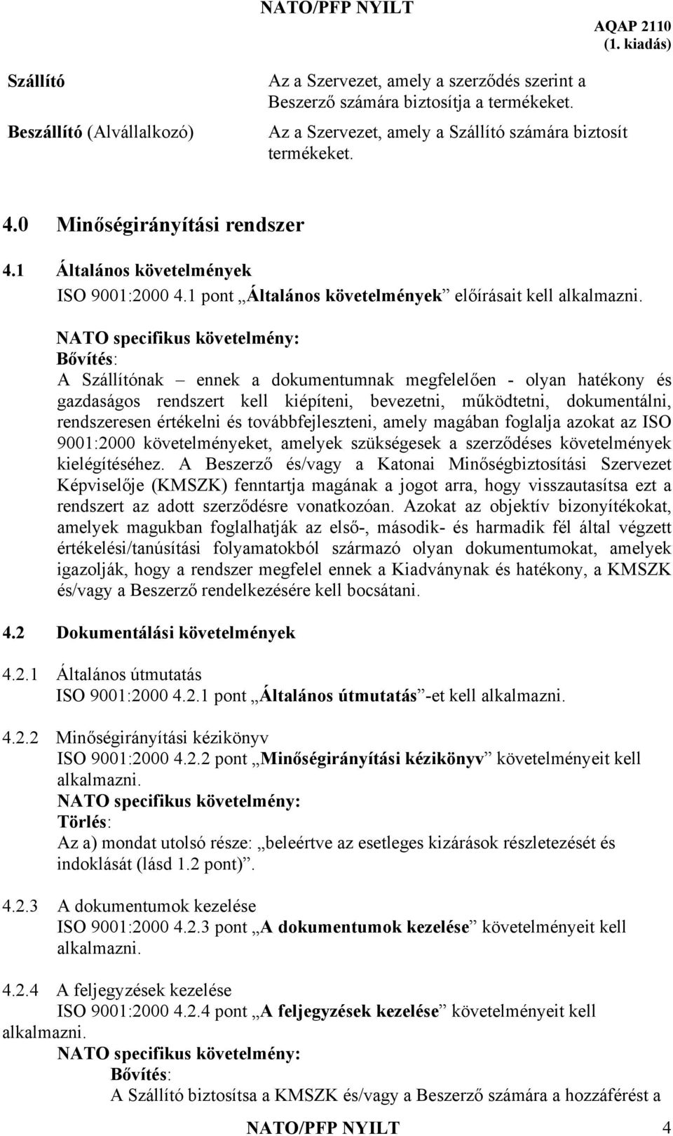 1 pont Általános követelmények előírásait kell A Szállítónak ennek a dokumentumnak megfelelően - olyan hatékony és gazdaságos rendszert kell kiépíteni, bevezetni, működtetni, dokumentálni,