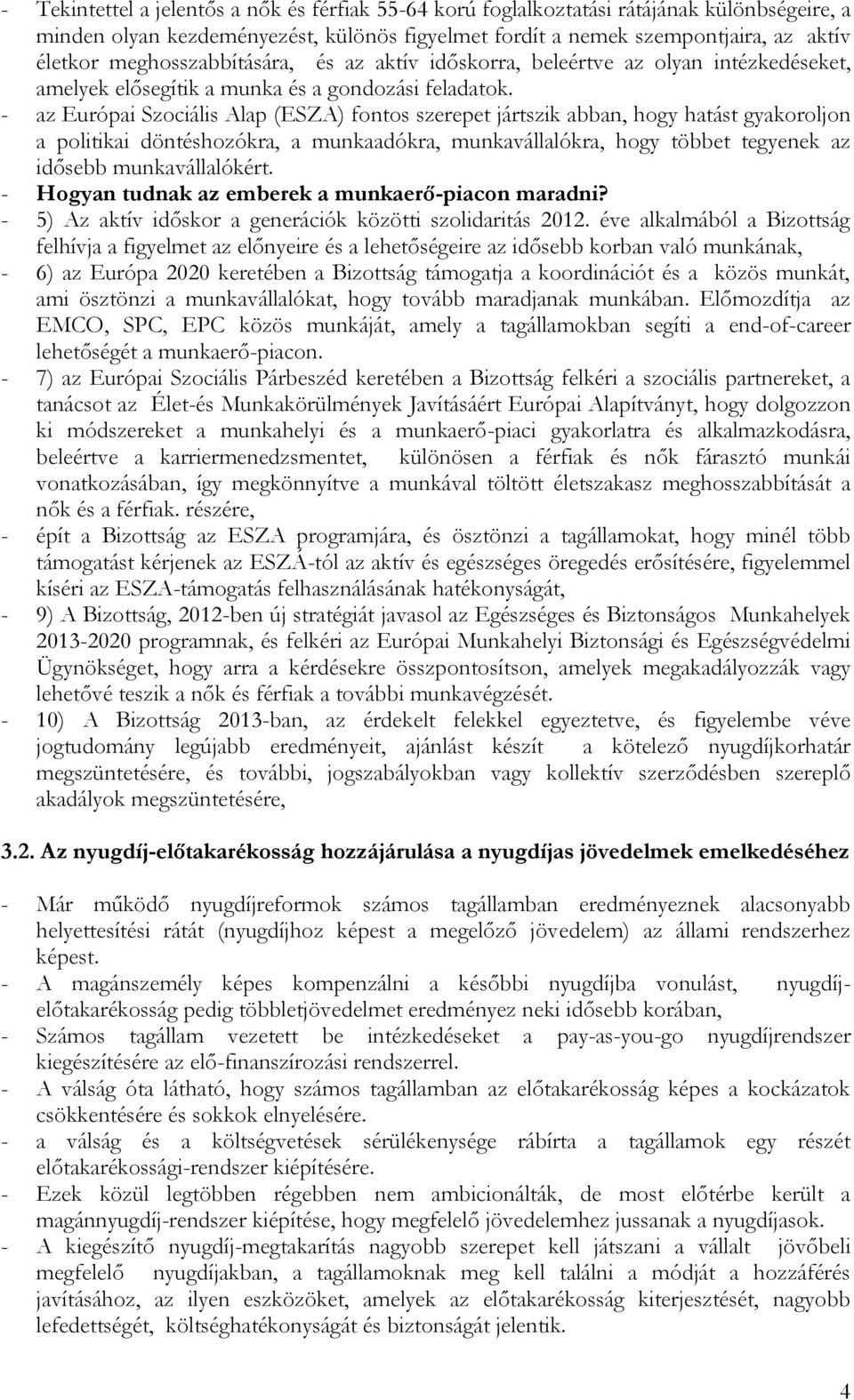 - az Európai Szociális Alap (ESZA) fontos szerepet jártszik abban, hogy hatást gyakoroljon a politikai döntéshozókra, a munkaadókra, munkavállalókra, hogy többet tegyenek az idősebb munkavállalókért.