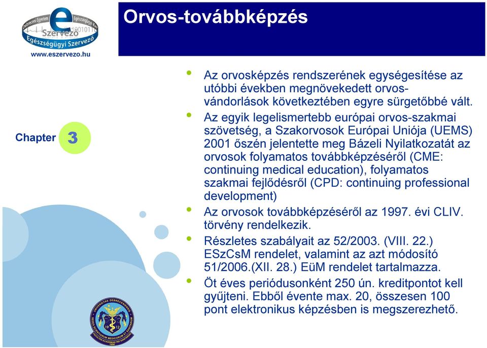 medical education), folyamatos szakmai fejlődésről (CPD: continuing professional development) Az orvosok továbbképzéséről az 1997. évi CLIV. törvény rendelkezik. Részletes szabályait az 52/2003.