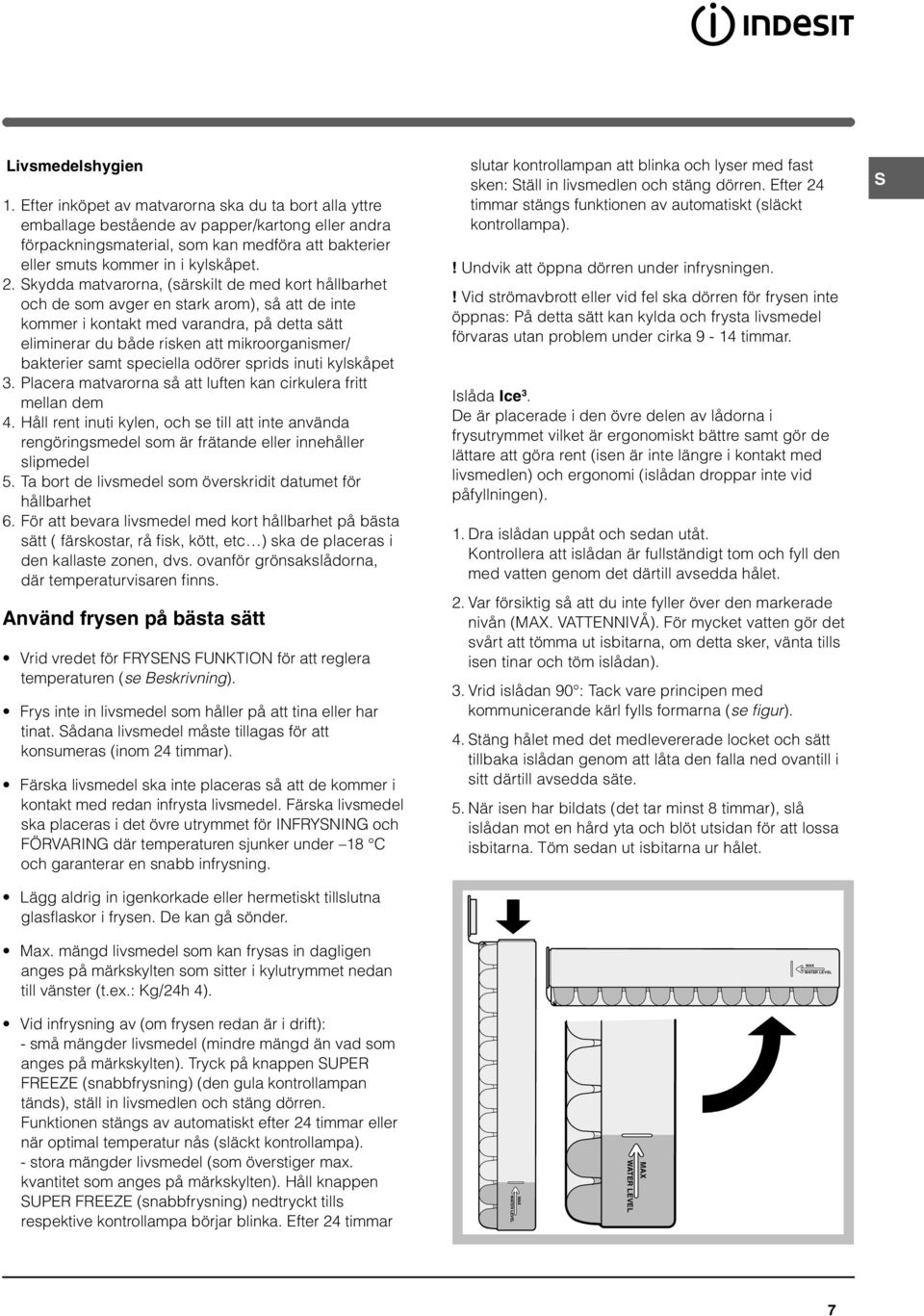 Skydda matvarorna, (särskilt de med kort hållbarhet och de som avger en stark arom), så att de inte kommer i kontakt med varandra, på detta sätt eliminerar du både risken att mikroorganismer/