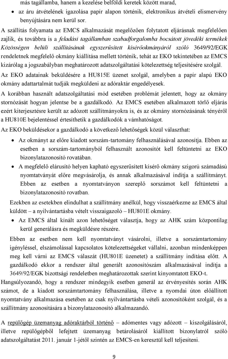 szállításának egyszerűsített kísérőokmányáról szóló 3649/92/EGK rendeletnek megfelelő okmány kiállítása mellett történik, tehát az EKO tekintetében az EMCS kizárólag a jogszabályban meghatározott