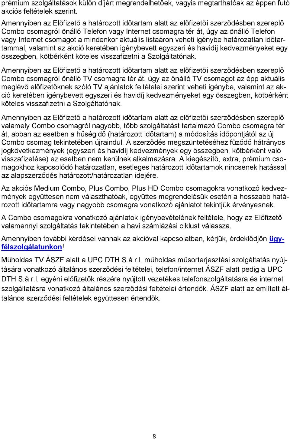 mindenkor aktuális listaáron veheti igénybe határozatlan időtartammal, valamint az akció keretében igénybevett egyszeri és havidíj kedvezményeket egy összegben, kötbérként köteles visszafizetni a