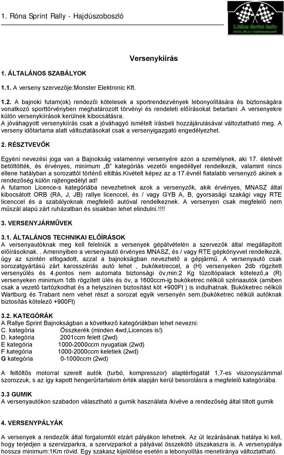 a versenyekre külön versenykiírások kerülnek kibocsátásra. A jóváhagyott versenykiírás csak a jóváhagyó ismételt írásbeli hozzájárulásával változtatható meg.