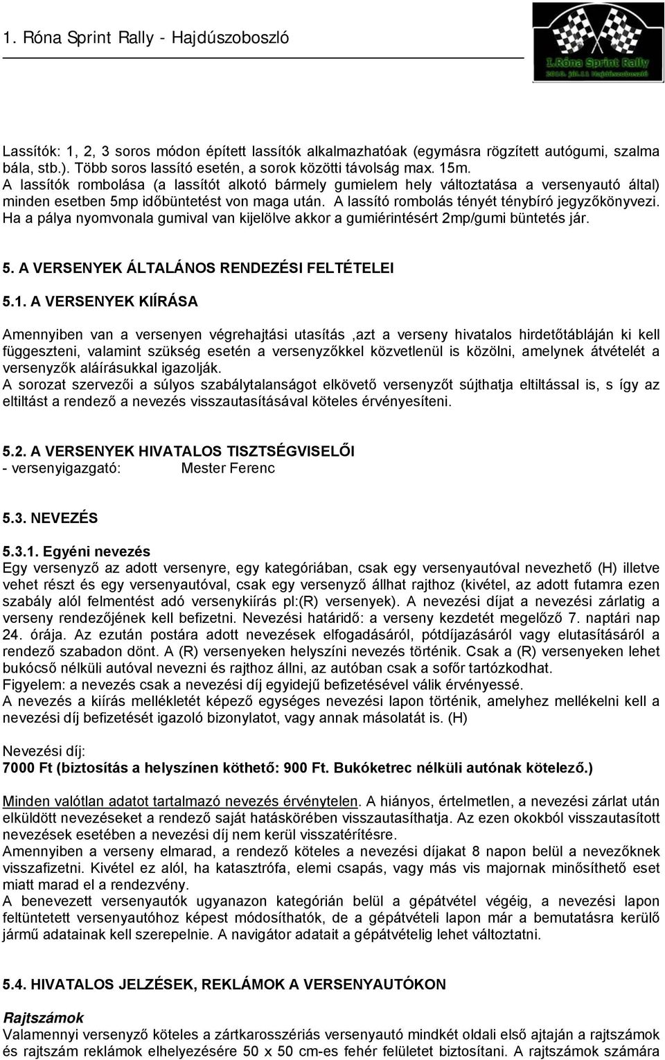 Ha a pálya nyomvonala gumival van kijelölve akkor a gumiérintésért 2mp/gumi büntetés jár. 5. A VERSENYEK ÁLTALÁNOS RENDEZÉSI FELTÉTELEI 5.1.