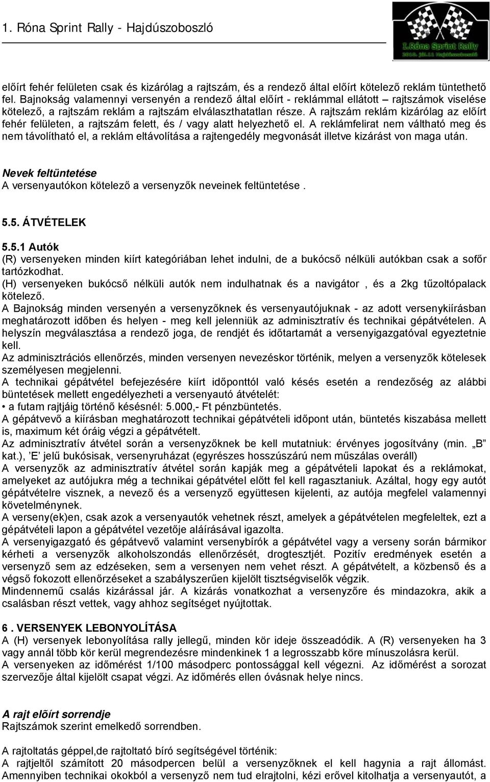 A rajtszám reklám kizárólag az előírt fehér felületen, a rajtszám felett, és / vagy alatt helyezhető el.