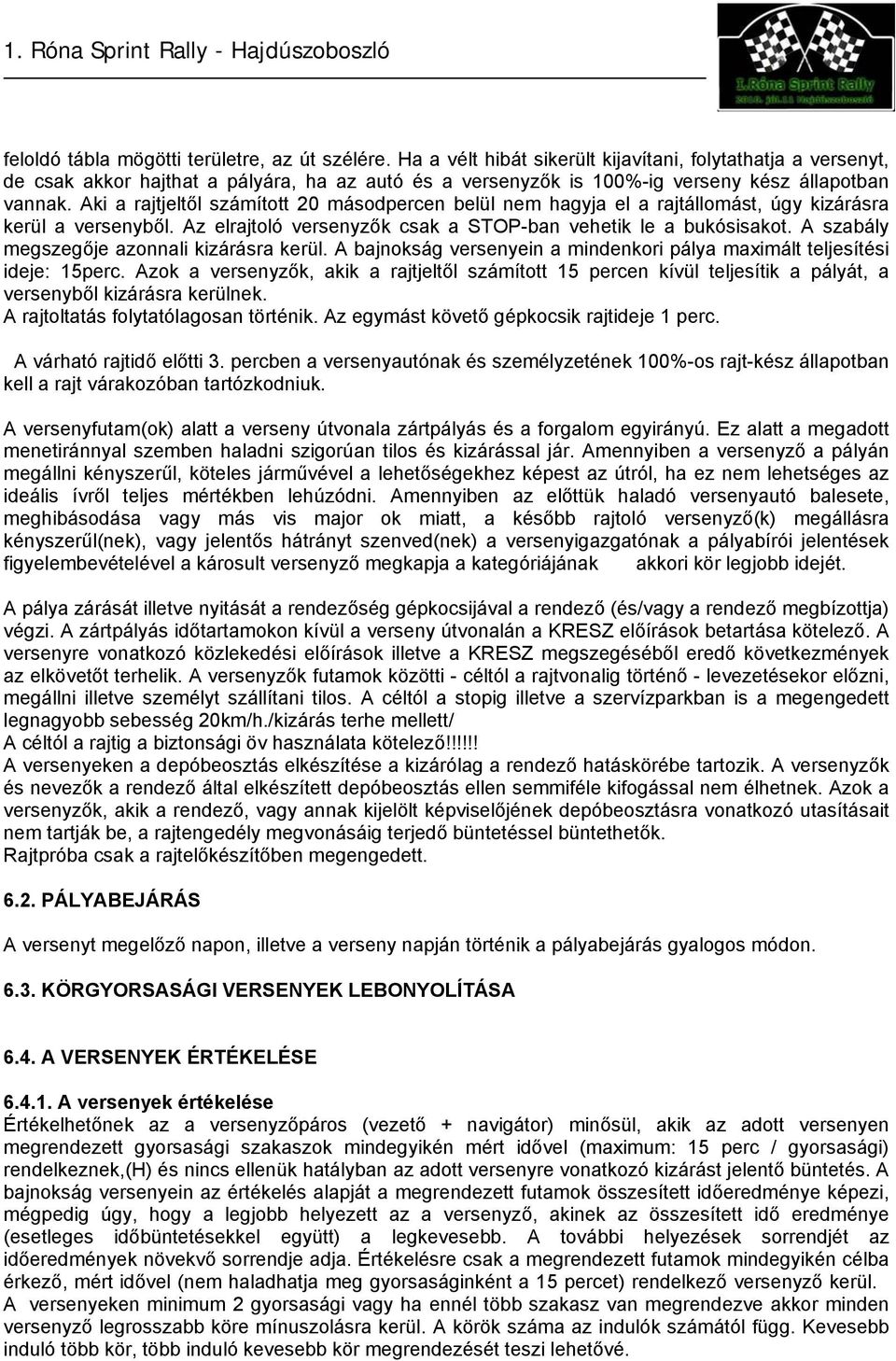 Aki a rajtjeltől számított 20 másodpercen belül nem hagyja el a rajtállomást, úgy kizárásra kerül a versenyből. Az elrajtoló versenyzők csak a STOP-ban vehetik le a bukósisakot.