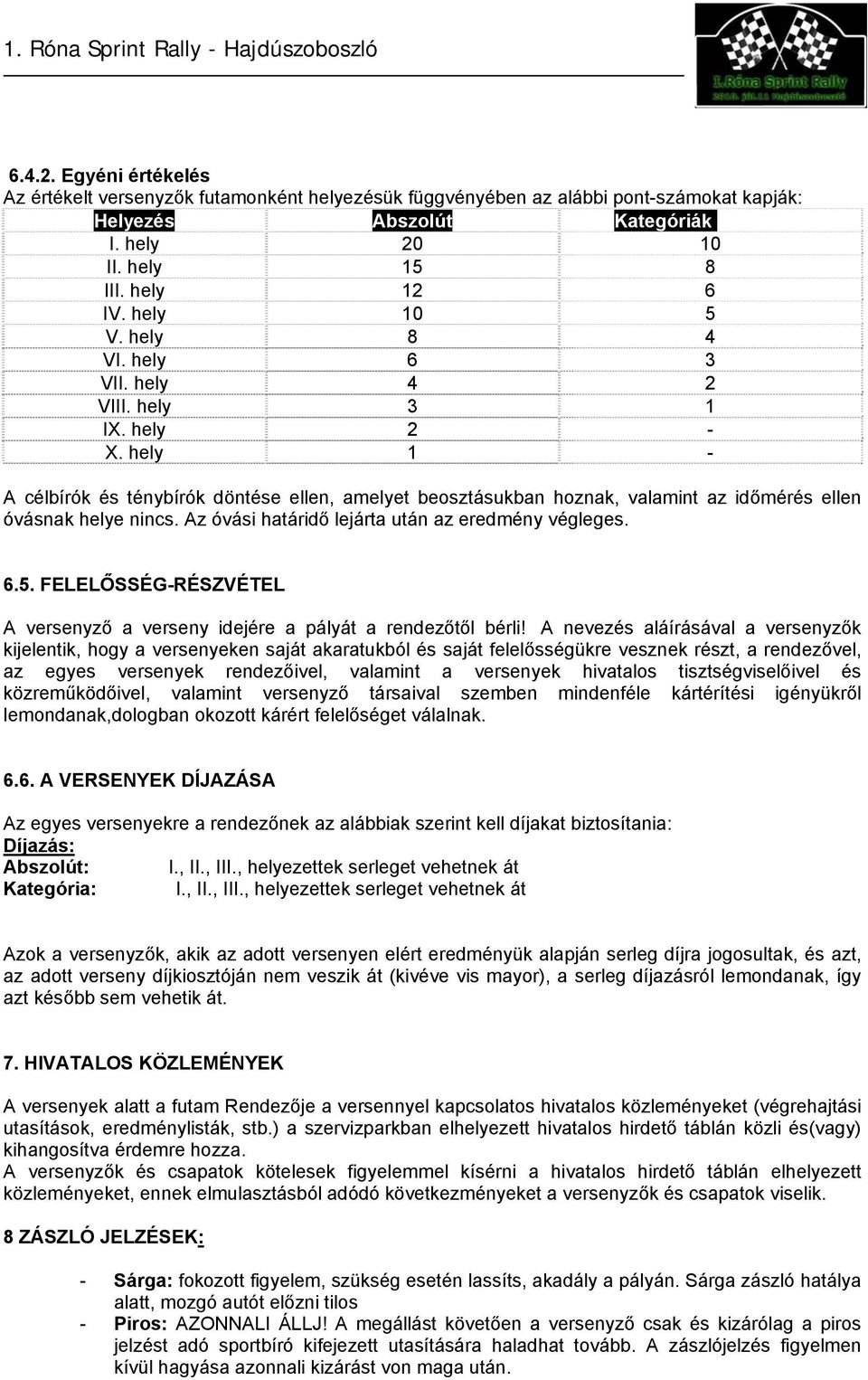 hely 1 - A célbírók és ténybírók döntése ellen, amelyet beosztásukban hoznak, valamint az időmérés ellen óvásnak helye nincs. Az óvási határidő lejárta után az eredmény végleges. 6.5.