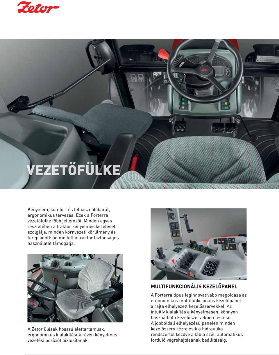 A Zetor ülések hosszú élettartamúak, ergonomikus kialakításuk révén kényelmes vezetési pozíciót biztosítanak.
