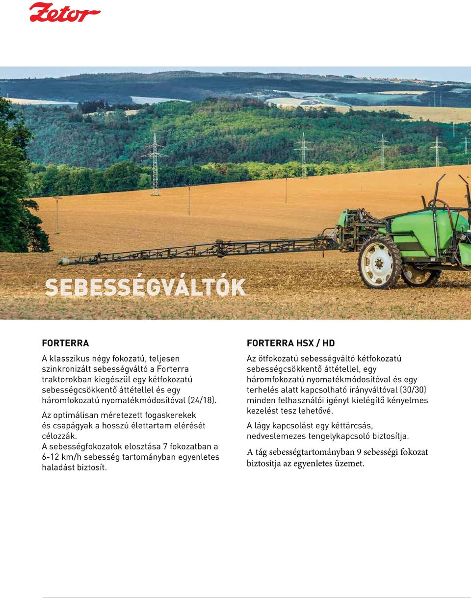 A sebességfokozatok elosztása 7 fokozatban a 6-12 km/h sebesség tartományban egyenletes haladást biztosít.