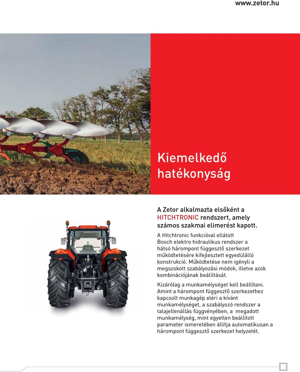 Működtetése nem igényli a megszokott szabályozási módok, illetve azok kombinációjának beállítását. Kizárólag a munkamélységet kell beállítani.