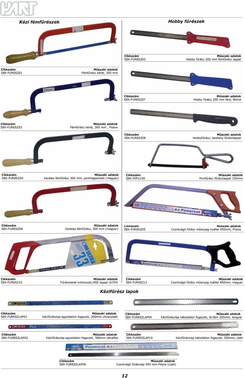 Keretes fémfűrész, 300 mm (magyar) SEK-FURESZ05 Csontvágó fűrész műanyag nyéllel 450mm, Pilana SEK-FURESZ10 Fűrészkeret krómozott,hss lappal ULTRA SEK-FURESZ11 Csontvágó fűrész műanyag nyéllel 450mm,